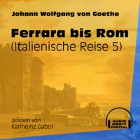 Ferrara bis Rom - Italienische Reise, Teil 5 (Ungekürzt)