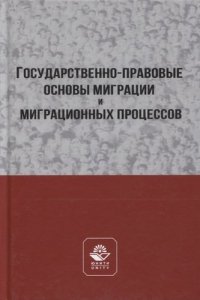 Государственно-правовые основы миграции и миграционных процессов. Учебное пособие. Гриф МУМЦ Профессиональный учебник. Гриф НИИ образования и науки