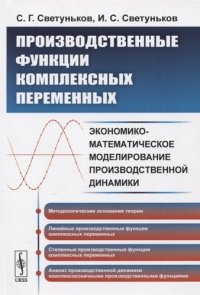 Производственные функции комплексных переменных: Экономико-математическое моделирование производственной динамики