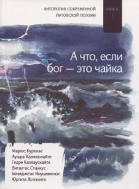 Антология современной литовской поэзии: Кн. I: «А что если бог — это чайка» (Сост. и пер. с лит. Г