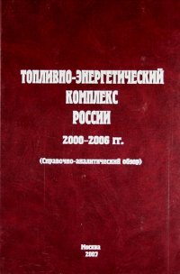 В. В. Бушуев - «Топливно-энергетический комплекс России. 2000-2006 гг. (справочно-аналитический обзор)»