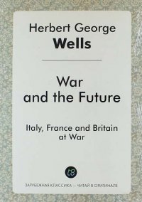 War and the Future. Italy, France and Britain at War