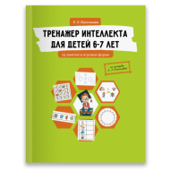 Тренажер интеллекта для детей 6-7 лет: 15 занятий в игровой форме