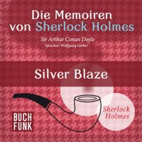 Артур Конан Дойл - «Sherlock Holmes: Die Memoiren von Sherlock Holmes - Silver Blaze (Ungekürzt)»