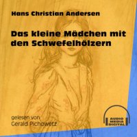 Das kleine Mädchen mit den Schwefelhölzern (Ungekürzt)