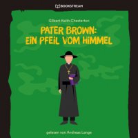 Гилберт Кийт Честертон - «Pater Brown: Ein Pfeil vom Himmel (Ungekürzt)»