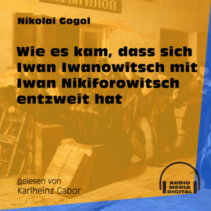 Wie es kam, dass sich Iwan Iwanowitsch mit Iwan Nikiforowitsch entzweit hat (Ungekürzt)