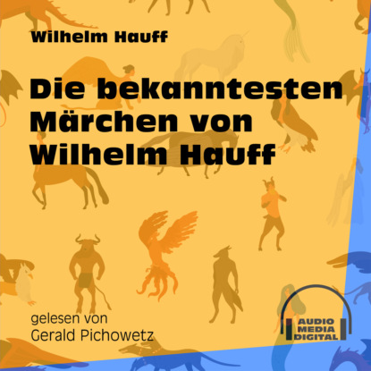 Вильгельм Гауф - «Die bekanntesten Märchen von Wilhelm Hauff (Ungekürzt)»