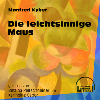 Die leichtsinnige Maus (Ungekürzt)