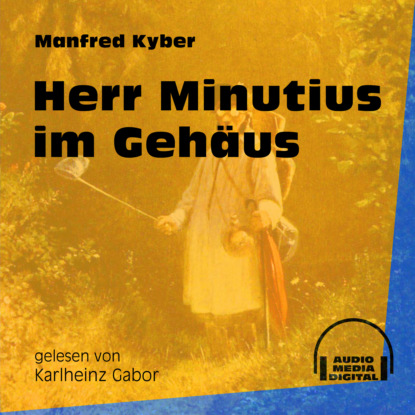 Herr Minutius im Gehäus (Ungekürzt)