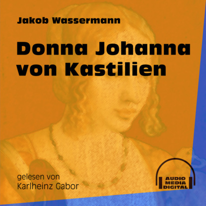 Donna Johanna von Kastilien (Ungekürzt)