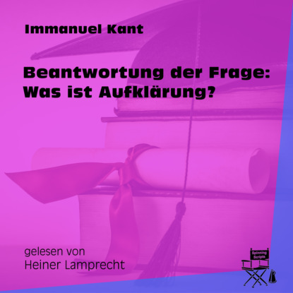 Beantwortung der Frage: Was ist Aufklärung? (Ungekürzt)