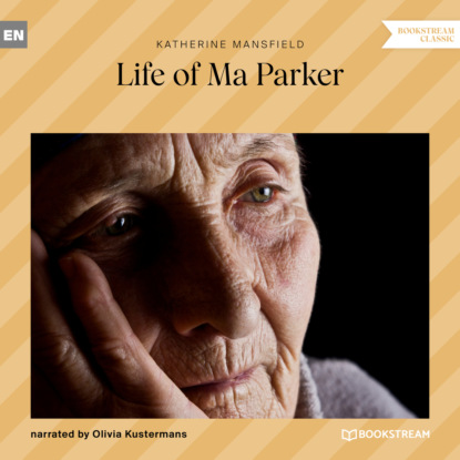 Katherine Mansfield - «Life of Ma Parker (Ungekürzt)»