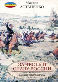 За честь и славу России (участие донских казаков в Отечественной войне 1812 года и Заграничных походах русской армии 1813-1814 годов)