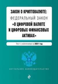 Закон о криптовалюте: Федеральный закон «О цифровой валюте и цифровых финансовых активах». Текст с изменениями на 2021 год