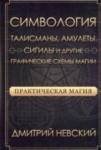 Практическая магия. Симвология. Талисманы, амулеты, сигилы и другие графические схемы магии