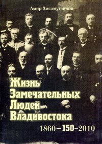 Жизнь замечательных людей Владивостока. 1860 - 150 - 2010