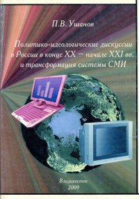 ПОЛИТИКО-ИДЕОЛОГИЧЕСКИЕ ДИСКУССИИ В РОССИИ В КОНЦЕ XX - НАЧАЛЕ XXI ВВ. И ТРАНСФОРМАЦИЯ СИСТЕМЫ СМИ