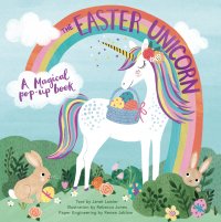 The Easter Unicorn: A Magical Pop-Up Book - Пасхальный Единорог: Волшебная книга-панорама