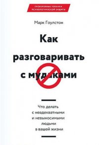 Как разговаривать с мудаками. Что делать с неадекватными и невыносимыми людьми в вашей жизни