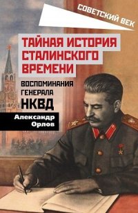 Тайная история сталинского времени. Воспоминания генерала НКВД