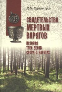 ВПУН Свидетельства мертвых варягов: история трех веков спора о варягах   (12+)