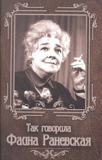 Так говорила Фаина Раневская / 4-е изд