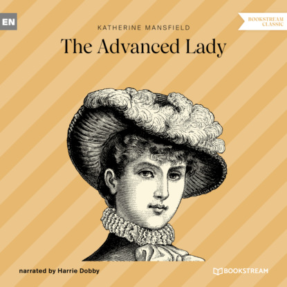 Katherine Mansfield - «The Advanced Lady (Unabridged)»