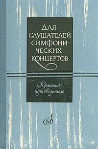 Для слушателей симфонических концертов. Краткий путеводитель