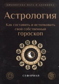 Астрология. Как составить и истолковать свой собственный гороскоп