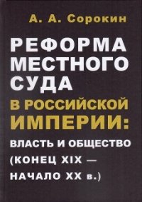 Реформа местного суда в Российской империи: власть и общество (конец XIX - начало XX в.)