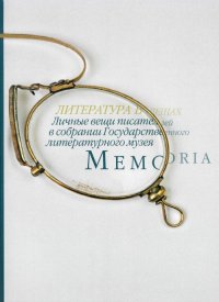 Memoria. Литература в вещах. Личные вещи писателей в собрании Государственного литературного музея