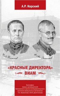 «Красные директора» ВИАМ. Биографии первых руководителей Всесоюзного научно-исследовательского института авиационных материалов: Бахматов П. А. и Десятников В. М