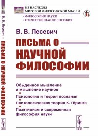 Письма о научной философии: Обыденное мышление и мышление научное. Психология и теория познания. Психологическая теория К. Геринга. Позитивизм и современная философия науки