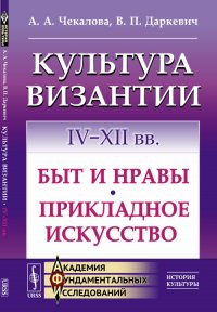 Культура Византии. IV--XII вв.: Быт и нравы. Прикладное искусство