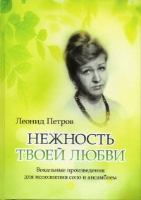 Нежность твоей любви. Вокальные произведения для исполнения соло и ансамблем (песни с нотами)