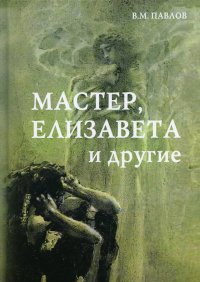 Мастер, Елизавета и другие. Роман-космогония. 4-е изд