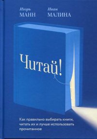 Читай! Как правильно выбирать книги, читать их и лучше использовать прочитанное