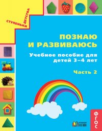 Познаю и развиваюсь. Учебное пособие для детей 3-4 лет. Часть 2. ФГОС