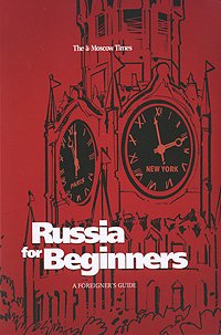 Анл.яз.(Юнайтед Пр.) TheMoscowTimes Russia for Beginners A Foreigner's Guide (Россия д/начинающих Гид д/иностранцев по России) (на англ.яз)