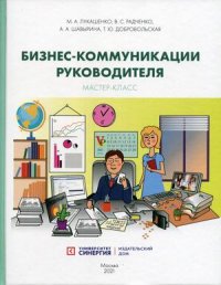 "Лукашенко Марианна Анатольевна;Радченко Варвара Сергеевна;Шавырина Анна Алексеевна" - «Бизнес-коммуникации руководителя. Мастер-класс. Учебное пособие 2021»