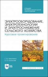 Электрооборудование, электротехнологии и электроснабжение сельского хозяйства. Курсовое проектирование. Учебное пособие для СПО