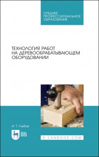 Технология работ на деревообрабатывающем оборудовании. Учебник для СПО