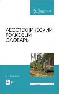 Волынский Владимир  Николаевич - «Лесотехнический толковый словарь. Учебное пособие для СПО»