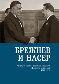 Брежнев и Насер 1965-1970. Из истории советско-египетских отношений. Документы и материалы