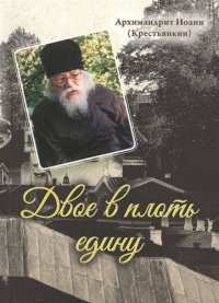 Архимандрит Иоанн (Крестьянкин) - «Двое в плоть едину»