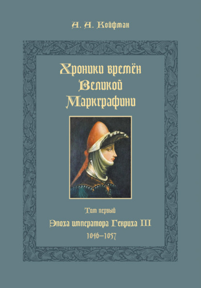 Хроники времен Великой маркграфини. Том 1. Эпоха императора Генриха III. 1046–1057