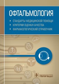 Офтальмология. Стандарты медицинской помощи. Критерии оценки качества. Фармакологический справочник