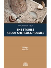 Рассказы о Шерлоке Холмсе (The Stories about Sherlock Holmes). Издание с параллельным текстом на английском и русском языках