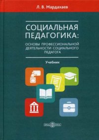 Мардахаев Лев Владимирович - «Социальная педагогика. основы профессиональной деятельности социального педагога. Учебник для студентов СПО и вузов»